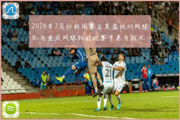 2026年3月份新闻赛后复盘杭州网球队与重庆网球队的比赛节奏与战术分析